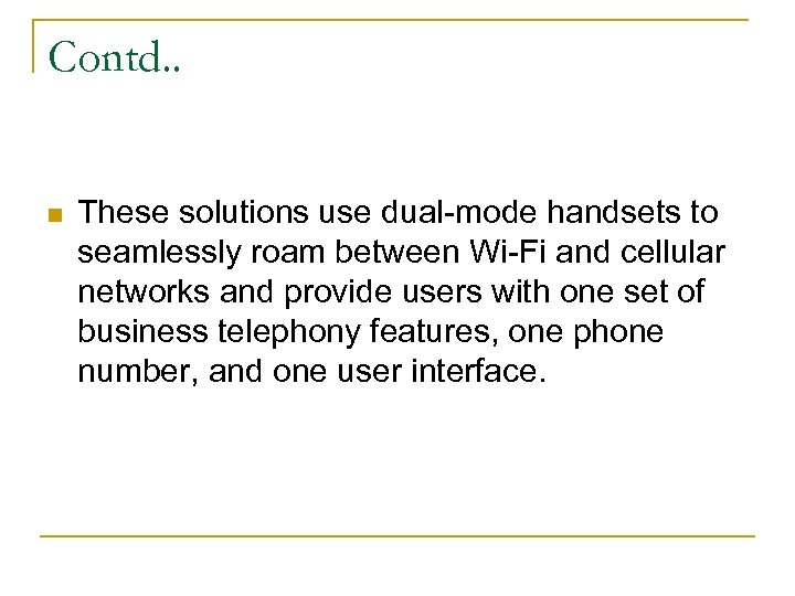 Contd. . n These solutions use dual-mode handsets to seamlessly roam between Wi-Fi and