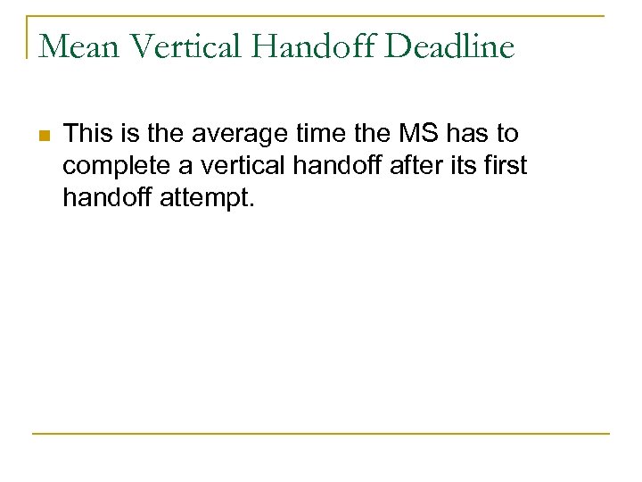 Mean Vertical Handoff Deadline n This is the average time the MS has to