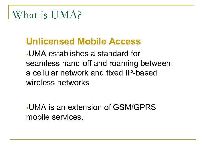 What is UMA? Unlicensed Mobile Access §UMA establishes a standard for seamless hand-off and