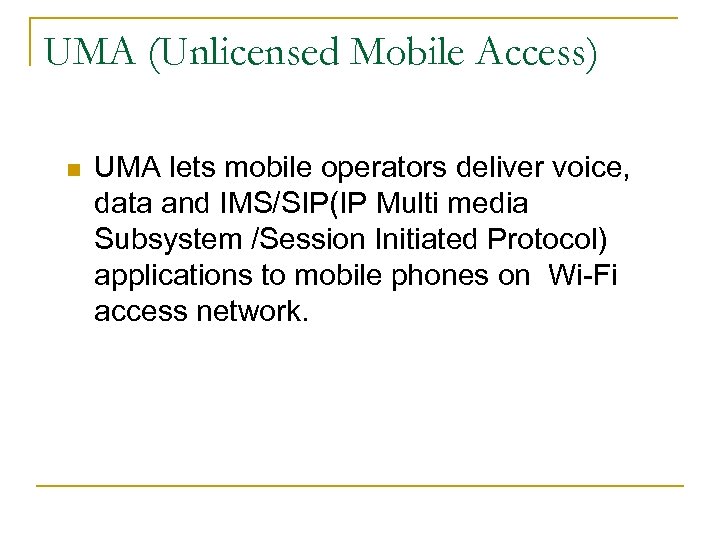 UMA (Unlicensed Mobile Access) n UMA lets mobile operators deliver voice, data and IMS/SIP(IP