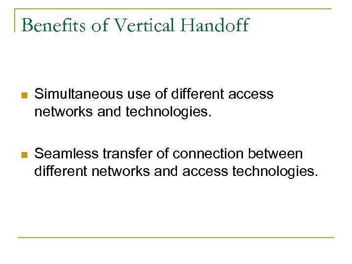 Benefits of Vertical Handoff n Simultaneous use of different access networks and technologies. n