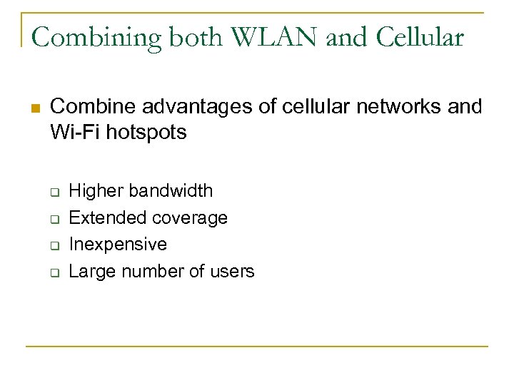 Combining both WLAN and Cellular n Combine advantages of cellular networks and Wi-Fi hotspots