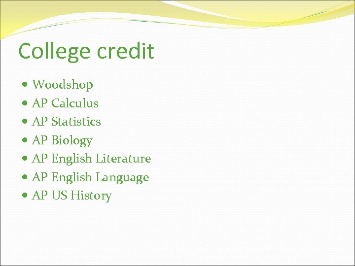 College credit Woodshop AP Calculus AP Statistics AP Biology AP English Literature AP English