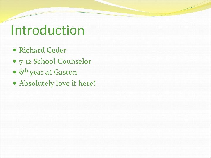 Introduction Richard Ceder 7 -12 School Counselor 6 th year at Gaston Absolutely love