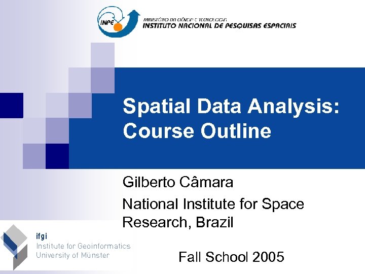 Spatial Data Analysis: Course Outline Gilberto Câmara National Institute for Space Research, Brazil Fall