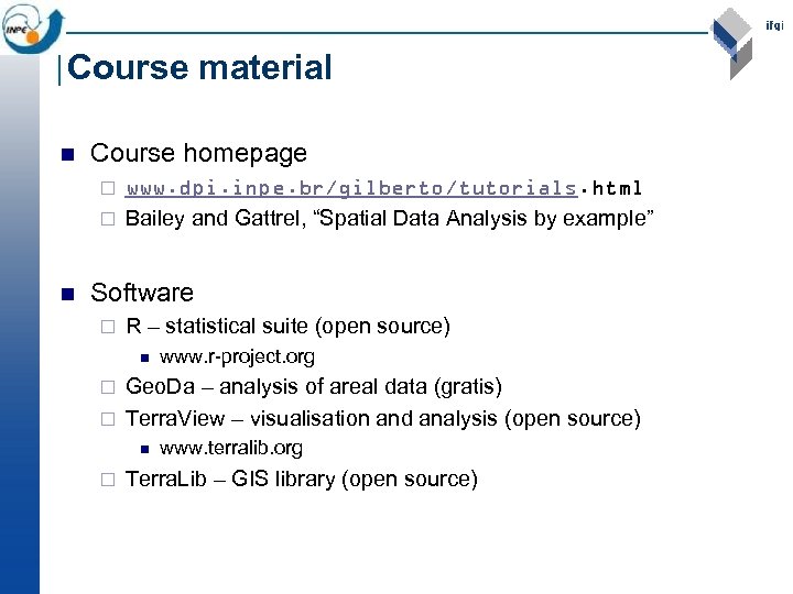 Course material n Course homepage www. dpi. inpe. br/gilberto/tutorials. html ¨ Bailey and Gattrel,