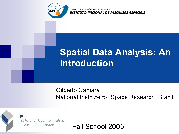 Spatial Data Analysis: An Introduction Gilberto Câmara National Institute for Space Research, Brazil Fall