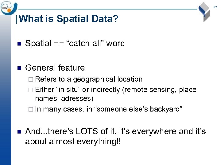 What is Spatial Data? n Spatial == “catch-all” word n General feature ¨ Refers