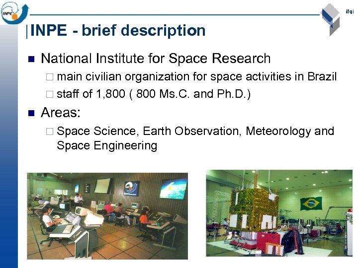 INPE - brief description n National Institute for Space Research ¨ main civilian organization