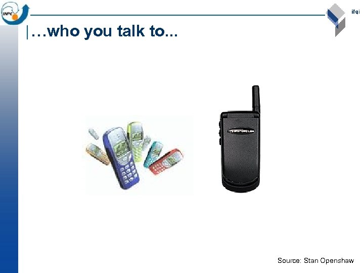 …who you talk to. . . Source: Stan Openshaw 