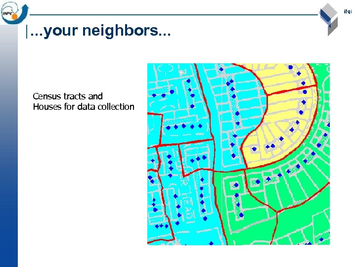 . . . your neighbors. . . Census tracts and Houses for data collection