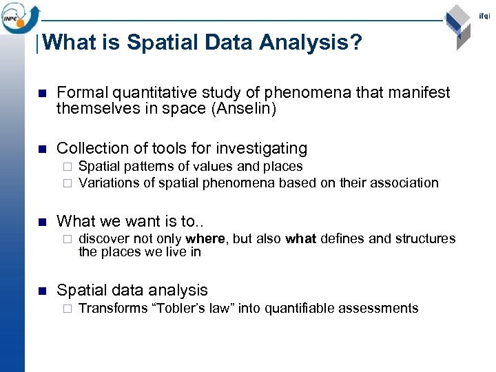 What is Spatial Data Analysis? n Formal quantitative study of phenomena that manifest themselves