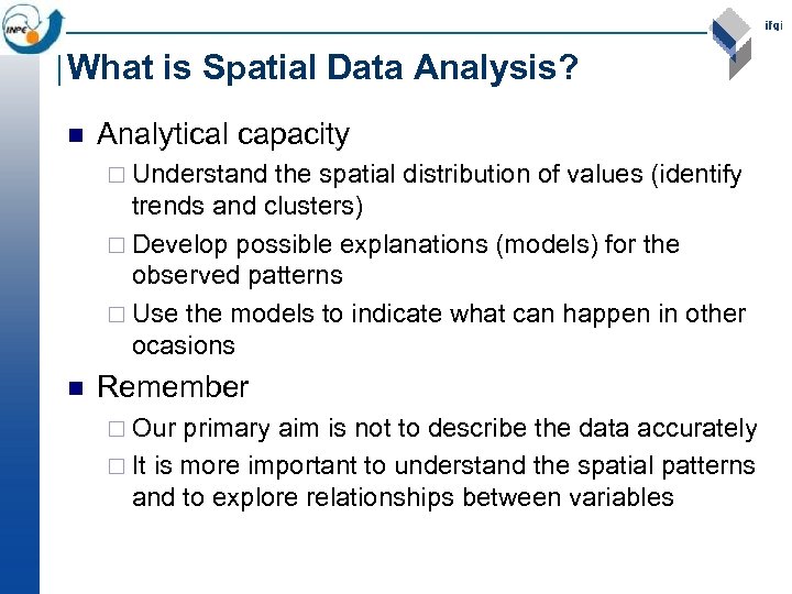 What is Spatial Data Analysis? n Analytical capacity ¨ Understand the spatial distribution of