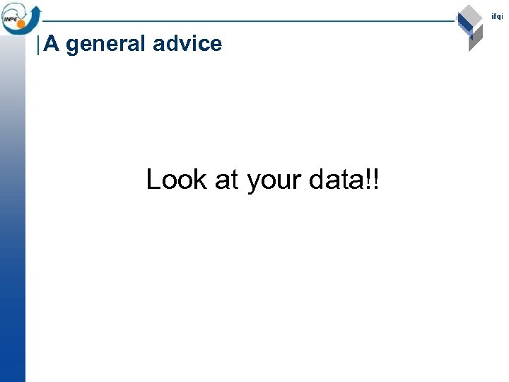 A general advice Look at your data!! 