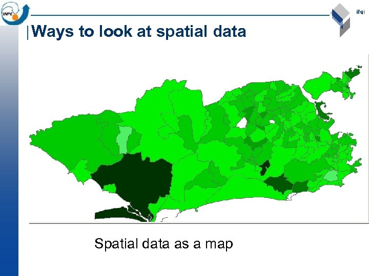 Ways to look at spatial data Spatial data as a map 