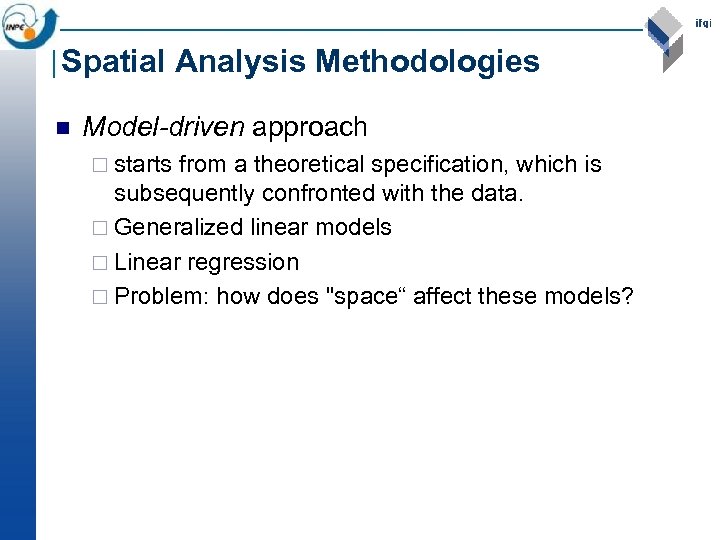 Spatial Analysis Methodologies n Model-driven approach ¨ starts from a theoretical specification, which is