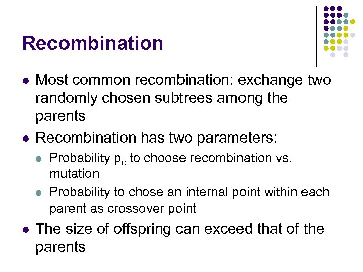 Recombination l l Most common recombination: exchange two randomly chosen subtrees among the parents