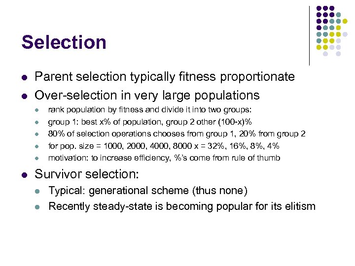 Selection l l Parent selection typically fitness proportionate Over-selection in very large populations l