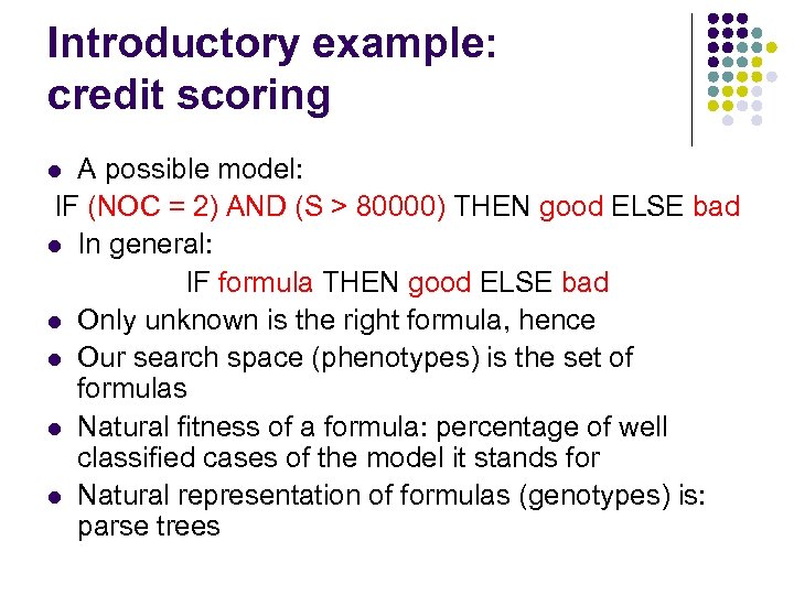 Introductory example: credit scoring A possible model: IF (NOC = 2) AND (S >