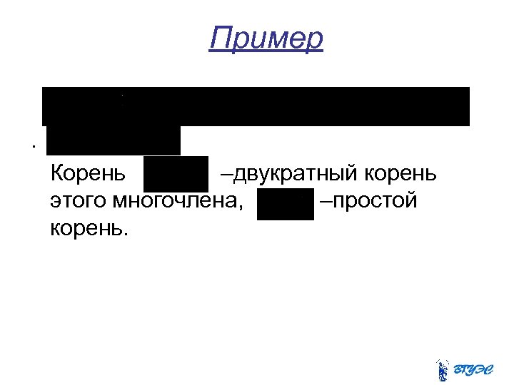 Пример. Корень –двукратный корень этого многочлена, –простой корень. 