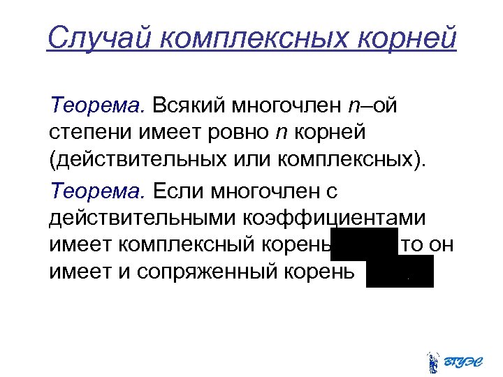 Случай комплексных корней Теорема. Всякий многочлен n–ой степени имеет ровно n корней (действительных или