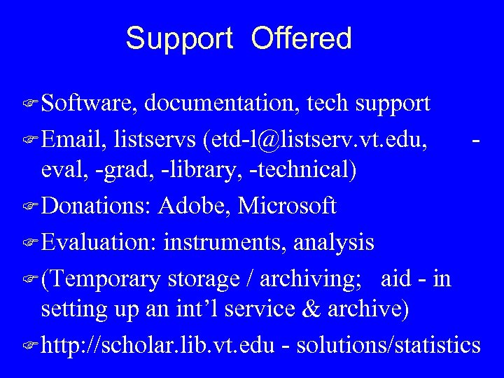 Support Offered F Software, documentation, tech support F Email, listservs (etd-l@listserv. vt. edu, eval,