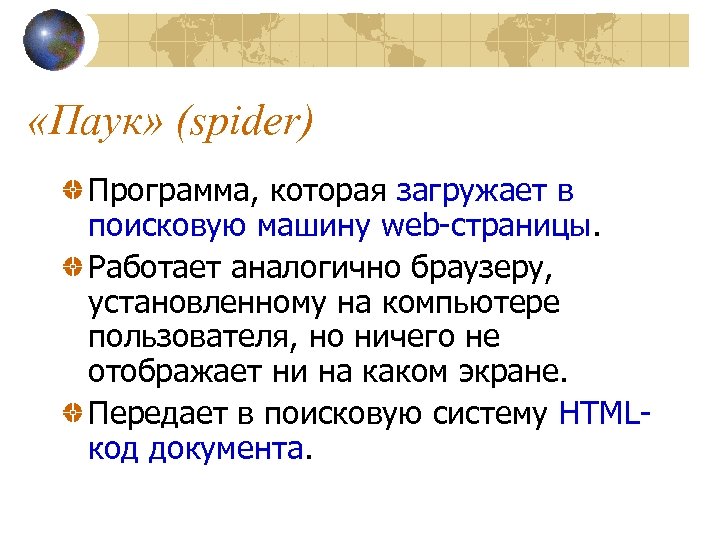  «Паук» (spider) Программа, которая загружает в поисковую машину web-страницы. Работает аналогично браузеру, установленному