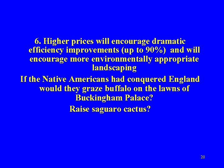 6. Higher prices will encourage dramatic efficiency improvements (up to 90%) and will encourage