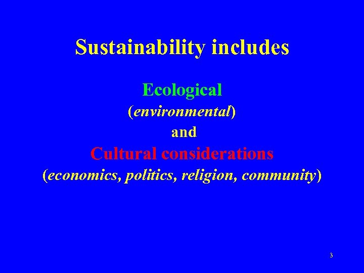 Sustainability includes Ecological (environmental) and Cultural considerations (economics, politics, religion, community) 3 