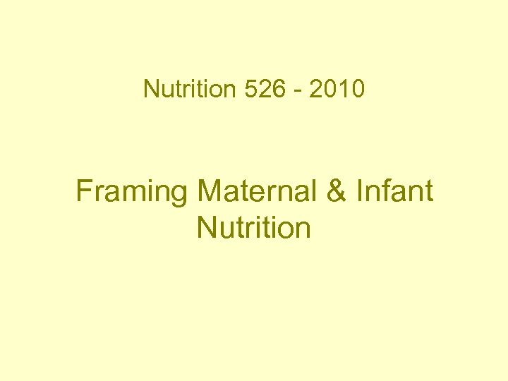 Nutrition 526 - 2010 Framing Maternal & Infant Nutrition 