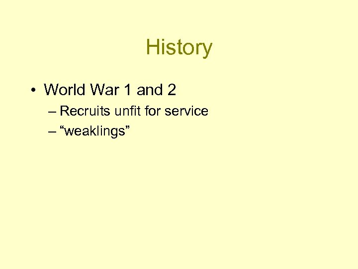 History • World War 1 and 2 – Recruits unfit for service – “weaklings”