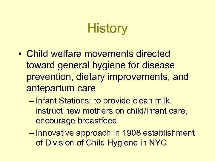 History • Child welfare movements directed toward general hygiene for disease prevention, dietary improvements,