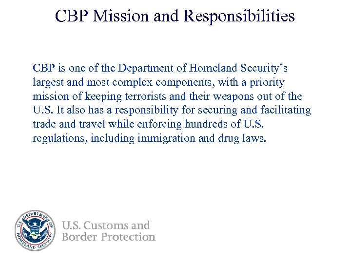 CBP Mission and Responsibilities CBP is one of the Department of Homeland Security’s largest