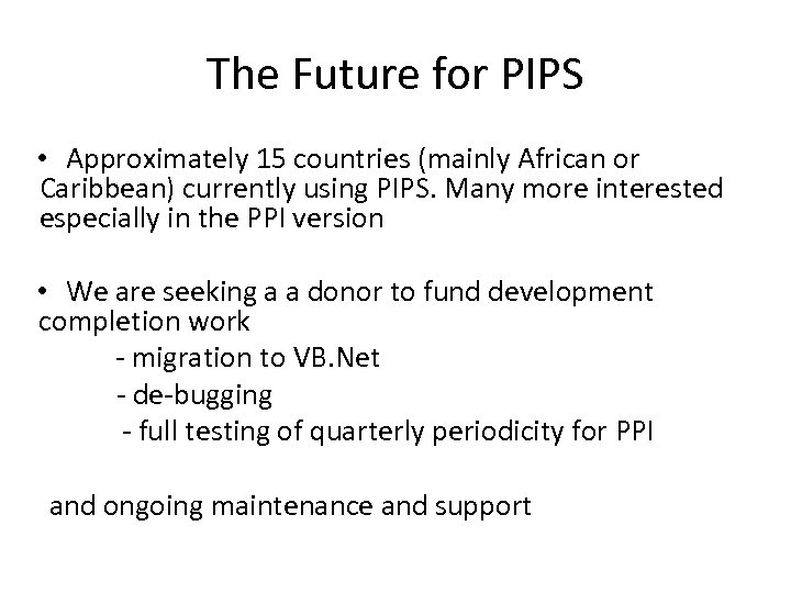 The Future for PIPS • Approximately 15 countries (mainly African or Caribbean) currently using