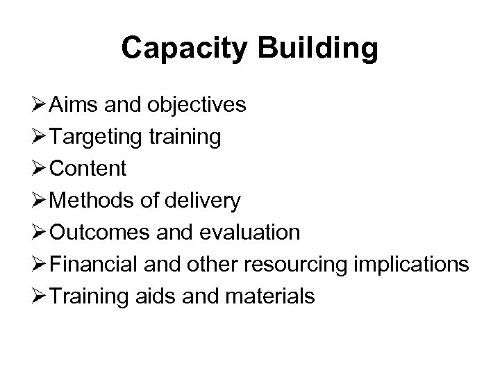 Capacity Building Ø Aims and objectives Ø Targeting training Ø Content Ø Methods of