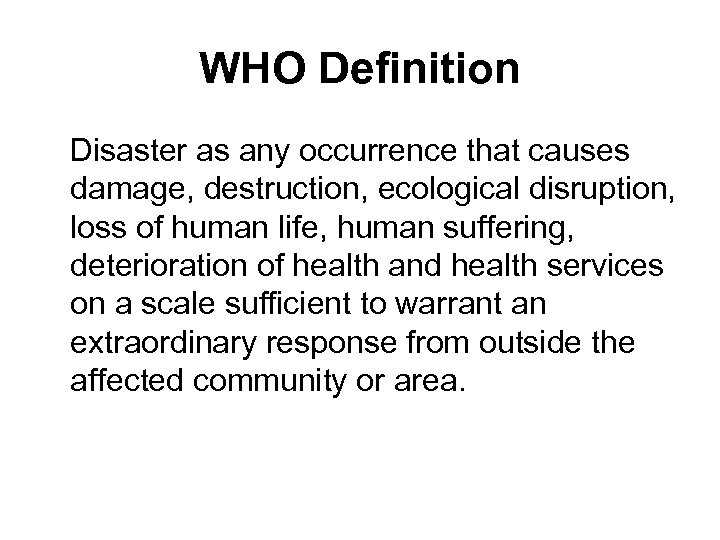 WHO Definition Disaster as any occurrence that causes damage, destruction, ecological disruption, loss of