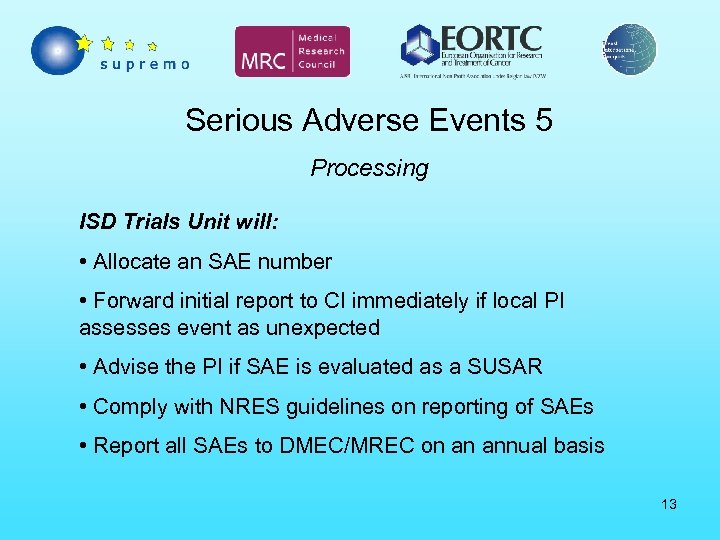 Serious Adverse Events 5 Processing ISD Trials Unit will: • Allocate an SAE number