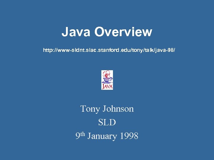 Java Overview http: //www-sldnt. slac. stanford. edu/tony/talk/java-98/ Tony Johnson SLD 9 th January 1998