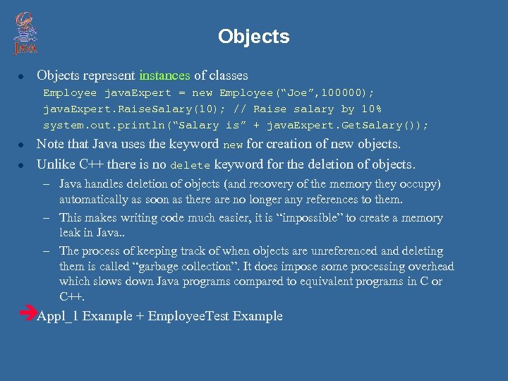 Objects l Objects represent instances of classes Employee java. Expert = new Employee(“Joe”, 100000);