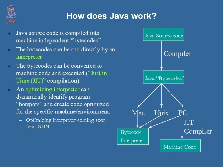 How does Java work? l l Java source code is compiled into machine independent