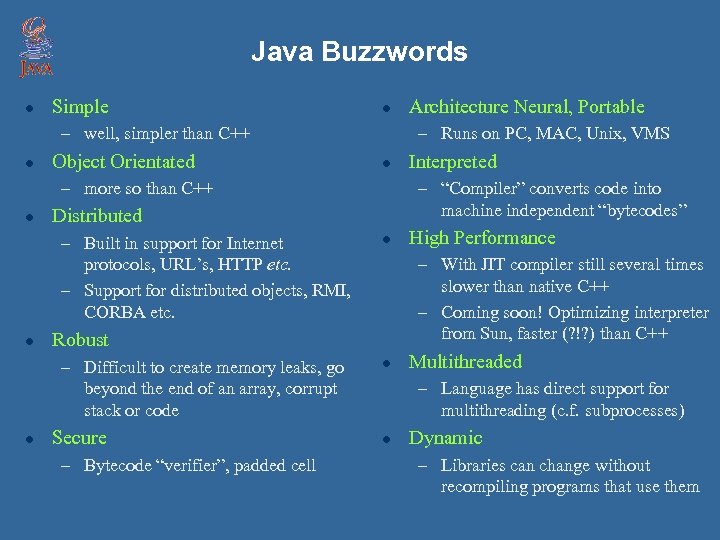 Java Buzzwords l Simple l – well, simpler than C++ l Object Orientated –