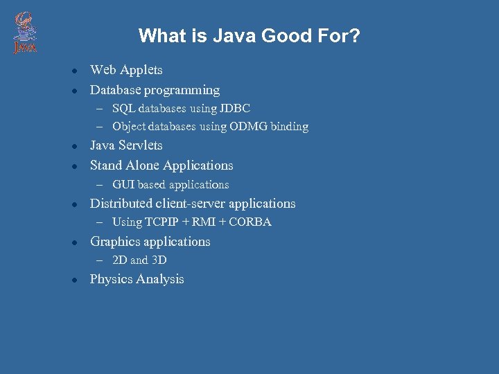 What is Java Good For? l l Web Applets Database programming – SQL databases