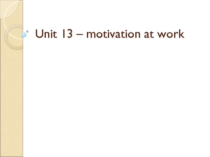 Unit 13 – motivation at work 