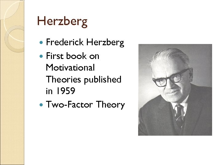 Herzberg Frederick Herzberg First book on Motivational Theories published in 1959 Two-Factor Theory 