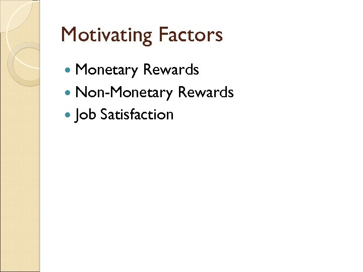 Motivating Factors Monetary Rewards Non-Monetary Rewards Job Satisfaction 