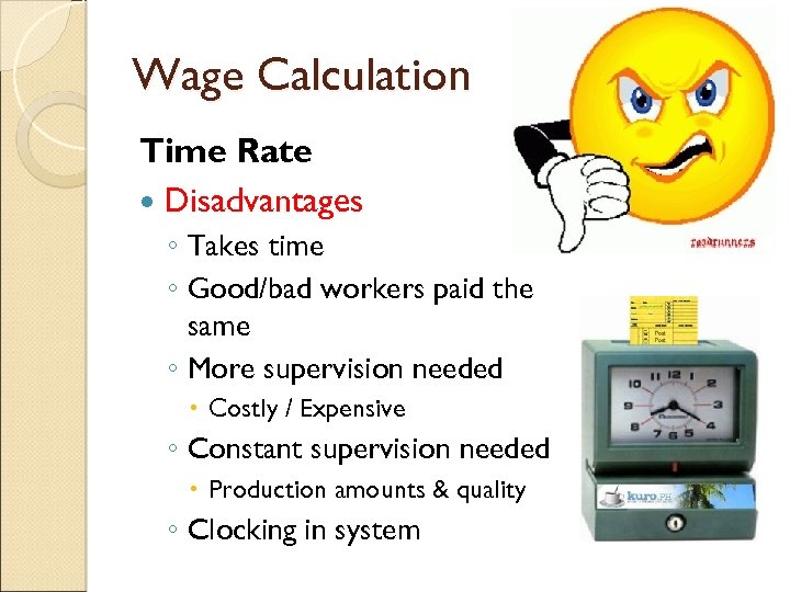 Wage Calculation Time Rate Disadvantages ◦ Takes time ◦ Good/bad workers paid the same