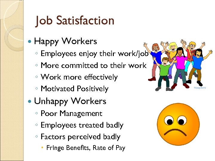 Job Satisfaction Happy Workers ◦ Employees enjoy their work/job ◦ More committed to their