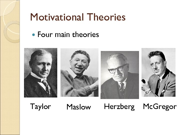 Motivational Theories Four main theories Taylor Maslow Herzberg Mc. Gregor 
