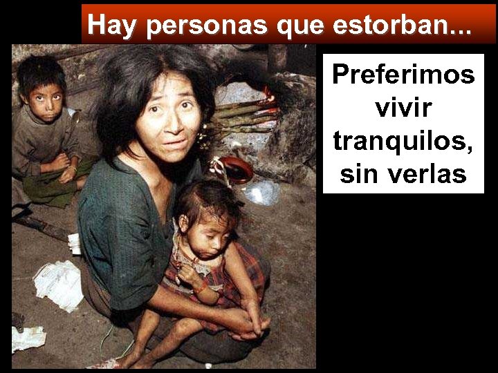 Hay personas que estorban. . . Preferimos vivir tranquilos, sin verlas 