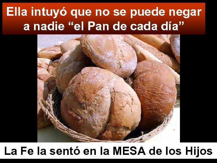 Ella intuyó que no se puede negar a nadie “el Pan de cada día”